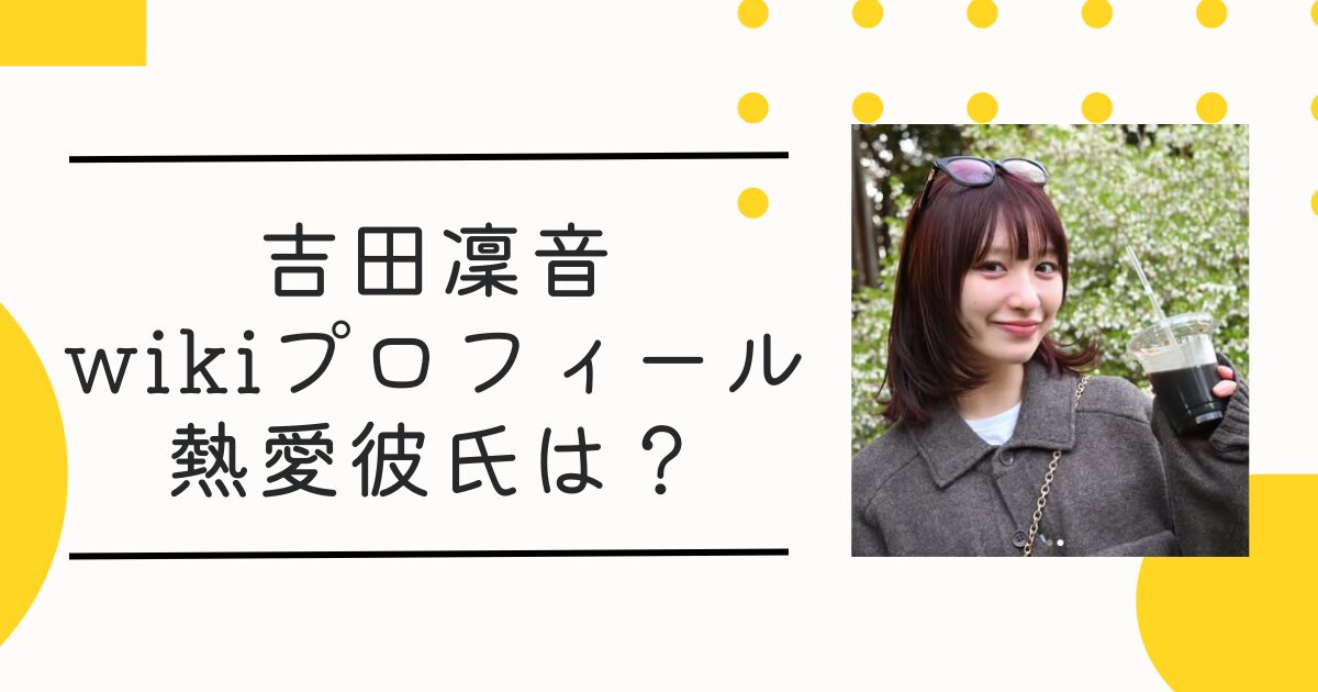 吉田凜音wikiプロフィール！熱愛彼氏は伊藤健太郎で馴れ初め･交際期間や共演歴も